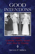 Good Intentions: A History of Catholic Voters' Road from Roe to Trump