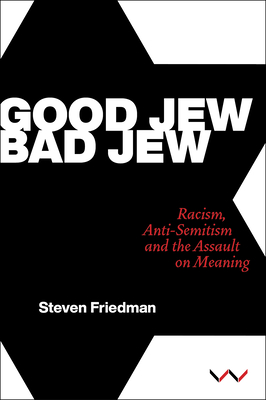 Good Jew, Bad Jew: Racism, Anti-Semitism and the Assault on Meaning - Friedman, Steven