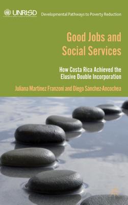 Good Jobs and Social Services: How Costa Rica Achieved the Elusive Double Incorporation - Ancochea, D Snchez, and Loparo, Kenneth A