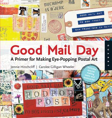 Good Mail Day: A Primer for Making Eye-Popping Postal Art - Wheeler, Carolee Gilligan, and Hinchcliff, Jennie