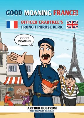 Good Moaning France!: Officer Crabtree's Fronch Phrose Berk - Bostrom, Arthur, and Wakeman, Rick (Foreword by)