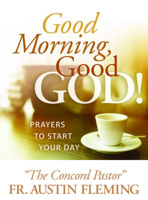 Good Morning, Good God! Prayers to Start Your Day - Fleming, Austin