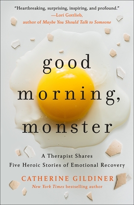 Good Morning, Monster: A Therapist Shares Five Heroic Stories of Emotional Recovery - Gildiner, Catherine