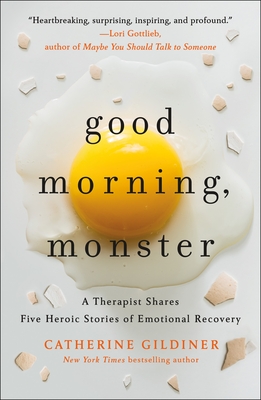 Good Morning, Monster: A Therapist Shares Five Heroic Stories of Emotional Recovery - Gildiner, Catherine