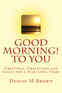 Good Morning! to You: Greetings, Gratitudes and Goals for a Year-Long Start