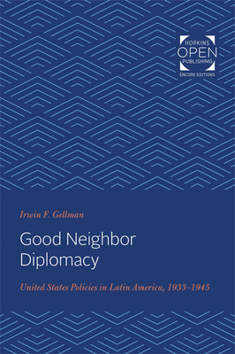 Good Neighbor Diplomacy: United States Policies in Latin America, 1933-1945 - Gellman, Irwin