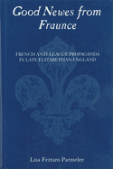 Good Newes from Fraunce: French Anti-League Propaganda in Late Elizabethan England