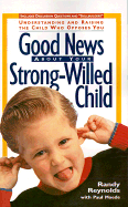 Good News about Your Strong-Willed Child: Understanding and Raising the Child Who Opposes You - Reynolds, Randy, and Moede, Paul