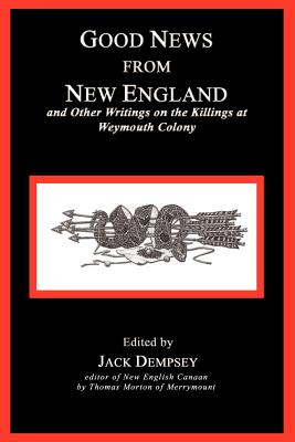 Good News from New England: And Other Writings on the Killings at Weymouth Colony - Dempsey, Jack (Editor)
