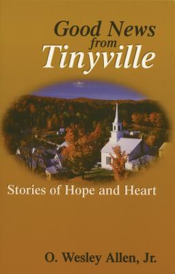 Good News from Tinyville: Stories of Hope and Heart - Allen, O Wesley, Dr.