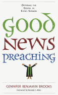 Good News Preaching: Offering the Gospel in Every Sermon - Brooks, Gennifer Benjamin, and Allen, Ronald J, Dr. (Foreword by)