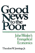 Good News to the Poor: John Wesley's Evangelical Economics