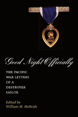 Good Night Officially: The Pacific War Letters of a Destroyer Sailor - Raines, James Orvill, and McBride, William M (Introduction by)