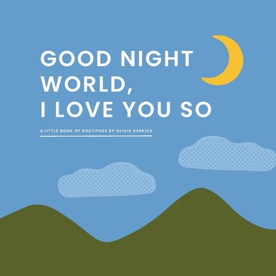 Good Night, World--I Love You So: A Little Book of Gratitude - Herrick, Olivia