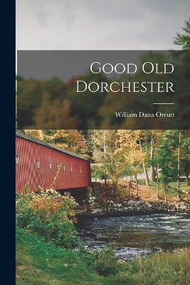 Good old Dorchester - Orcutt, William Dana