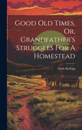 Good Old Times, Or, Grandfather's Struggles For A Homestead