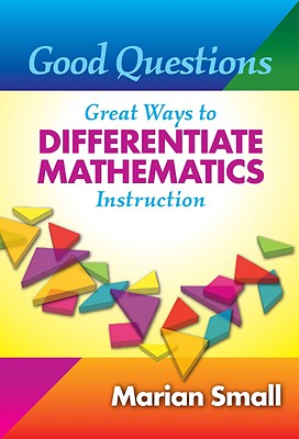 Good Questions: Great Ways to Differentiate Mathematics Instruction - Small, Marian