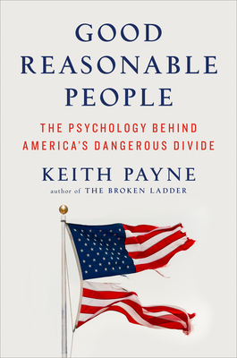 Good Reasonable People: The Psychology Behind America's Dangerous Divide - Payne, Keith