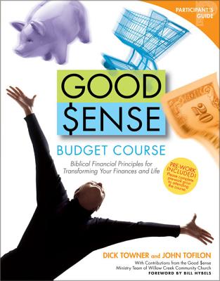 Good Sense Budget Course Participant's Guide: Biblical Financial Principles for Transforming Your Finances and Life - Towner, Dick, and Tofilon, John, and Hybels, Bill (Foreword by)