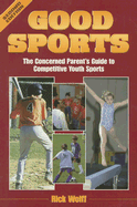 Good Sports: The Concerned Parent's Guide to Competitive Youth Sports