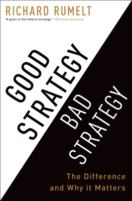 Good Strategy Bad Strategy: The Difference and Why It Matters - Rumelt, Richard
