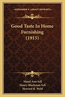 Good Taste in Home Furnishing (1915) - Sell, Maud Ann, and Sell, Henry Blackman, and Weld, Howard R (Illustrator)