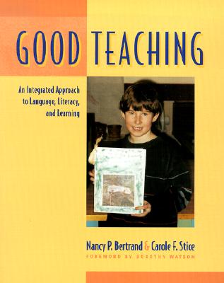 Good Teaching: An Integrated Approach to Language, Literacy, and Learning - Stice, Carole, and Bertrand, Nancy