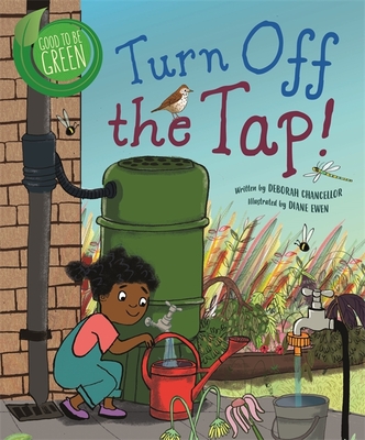 Good to be Green: Turn off the Tap - Chancellor, Deborah