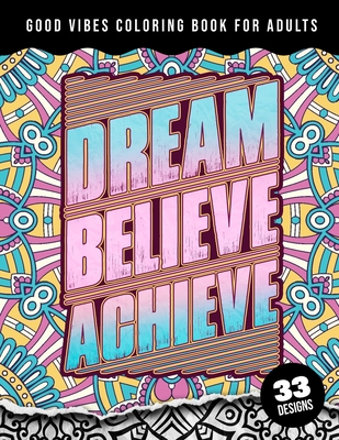 Good Vibes Coloring Book For Adults: Dream Believe Achieve: 41 Funny Color Pages for Stress Relief and Relaxation, Matte Cover & 8.5x11 Easy Large Print Designs - Coloring Pages, Quotes