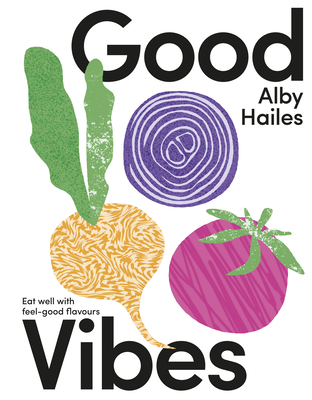 Good Vibes: Eat well with feel-good flavours - Hailes, Alby