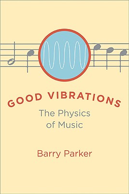 Good Vibrations: The Physics of Music - Parker, Barry, Professor