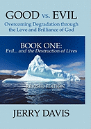 Good vs. Evil . . . Overcoming Degradation Through the Love and Brilliance of God Book One: Evil . . . and the Destruction of Lives