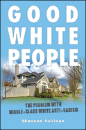 Good White People: The Problem with Middle-Class White Anti-Racism