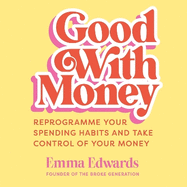 Good with Money: Reprogramme Your Spending Habits and Take Control of Your Money