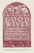 Good Wives: Image and Reality in the Lives of Women in Northern New England, 1650-1750