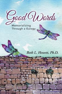 Good Words: Memorializing Through a Eulogy - Hewett, Ph D Beth L