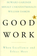Good Work: When Excellence and Ethics Meet - Gardner, Howard E, and Csikszentmihalyi, Mihaly, Dr., PhD, and Damon, William