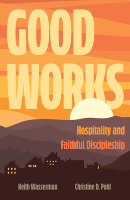 Good Works: Hospitality and Faithful Discipleship - Wasserman, Keith, and Pohl, Christine D