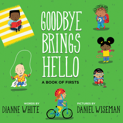 Goodbye Brings Hello: A Book of Firsts - White, Dianne, and Wiseman, Daniel