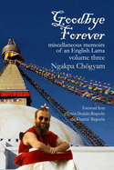 Goodbye Forever - Volume Three: Miscellaneous Memoirs of an English Lama