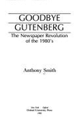 Goodbye Gutenberg: Newspaper Revolution of the 1980's - Smith, Anthony