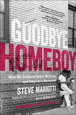 Goodbye Homeboy: How My Students Drove Me Crazy and Inspired a Movement - Mariotti, Steve, and Devi, Debra, and Moore, Wes (Foreword by)