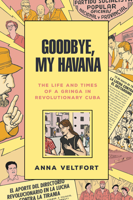 Goodbye, My Havana: The Life and Times of a Gringa in Revolutionary Cuba - Veltfort, Anna