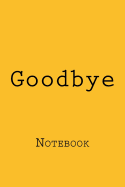 Goodbye: Notebook, 150 Lined Pages, Softcovder, 6 X 9