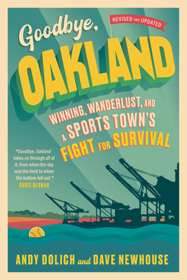 Goodbye, Oakland: Winning, Wanderlust, and a Sports Town's Fight for Survival - Newhouse, Dave, and Dolich, Andy
