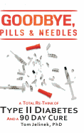 Goodbye, Pills & Needles: A Total Re-Think of Type II Diabetes. and a 90 Day Cure