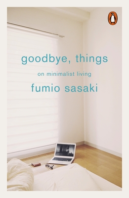 Goodbye, Things: On Minimalist Living - Sasaki, Fumio