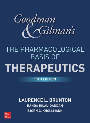 Goodman and Gilman's The Pharmacological Basis of Therapeutics - Brunton, Laurence, and Knollmann, Bjorn, and Hilal-Dandan, Randa