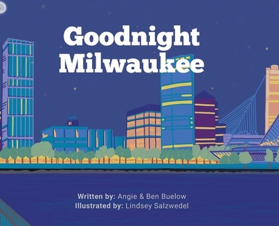 Goodnight Milwaukee - Buelow, Angie, and Buelow, Ben