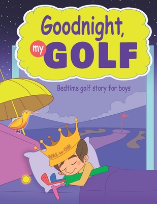 Goodnight, My Golf. Bedtime golf story for boys. - Spruza, Janina